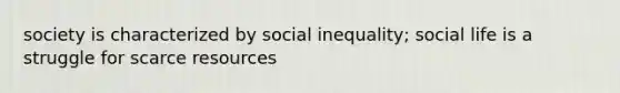 society is characterized by social inequality; social life is a struggle for scarce resources