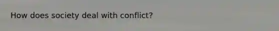 How does society deal with conflict?