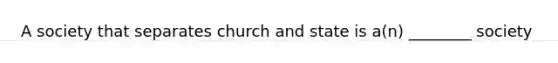 A society that separates church and state is a(n) ________ society