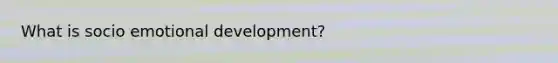 What is socio emotional development?