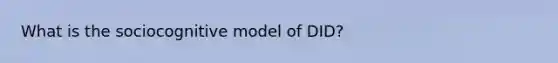 What is the sociocognitive model of DID?