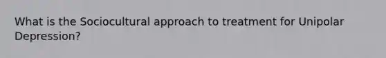 What is the Sociocultural approach to treatment for Unipolar Depression?