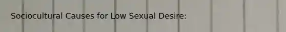 Sociocultural Causes for Low Sexual Desire: