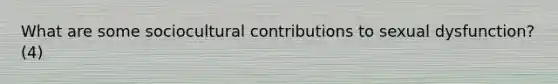 What are some sociocultural contributions to sexual dysfunction?(4)