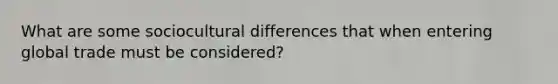 What are some sociocultural differences that when entering global trade must be considered?