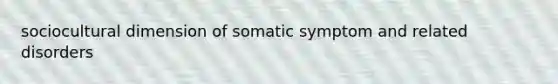 sociocultural dimension of somatic symptom and related disorders