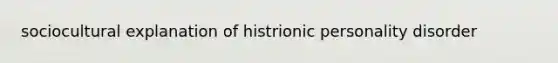 sociocultural explanation of histrionic personality disorder