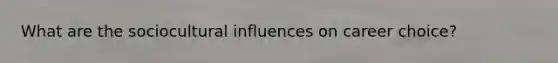 What are the sociocultural influences on career choice?