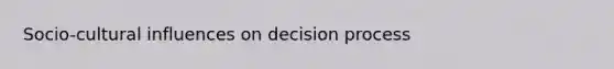 Socio-cultural influences on decision process