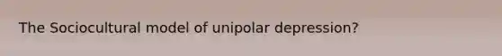 The Sociocultural model of unipolar depression?