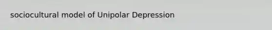 sociocultural model of Unipolar Depression