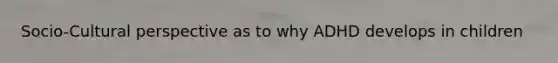 Socio-Cultural perspective as to why ADHD develops in children