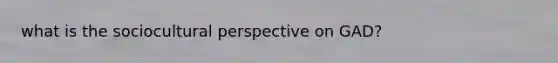 what is the sociocultural perspective on GAD?