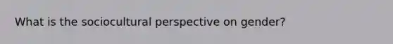 What is the sociocultural perspective on gender?