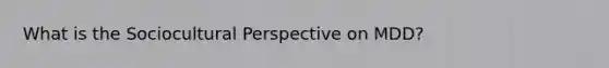 What is the Sociocultural Perspective on MDD?