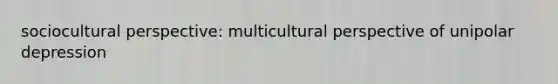 sociocultural perspective: multicultural perspective of unipolar depression