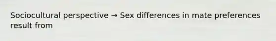 Sociocultural perspective → Sex differences in mate preferences result from