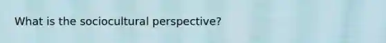 What is the sociocultural perspective?