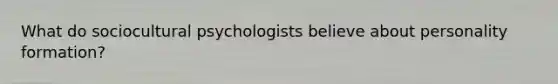 What do sociocultural psychologists believe about personality formation?