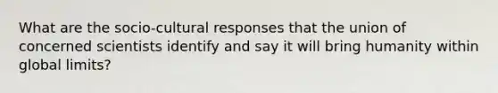 What are the socio-cultural responses that the union of concerned scientists identify and say it will bring humanity within global limits?