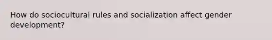 How do sociocultural rules and socialization affect gender development?