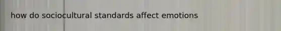 how do sociocultural standards affect emotions