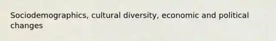 Sociodemographics, cultural diversity, economic and political changes