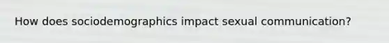 How does sociodemographics impact sexual communication?