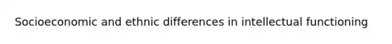 Socioeconomic and ethnic differences in intellectual functioning