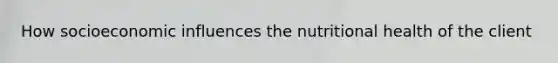 How socioeconomic influences the nutritional health of the client