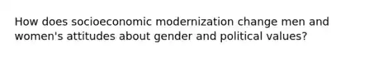 How does socioeconomic modernization change men and women's attitudes about gender and political values?