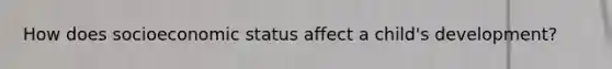 How does socioeconomic status affect a child's development?
