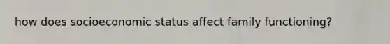 how does socioeconomic status affect family functioning?