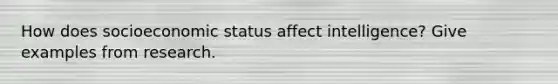 How does socioeconomic status affect intelligence? Give examples from research.