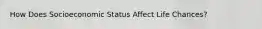 How Does Socioeconomic Status Affect Life Chances?