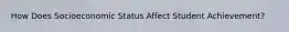 How Does Socioeconomic Status Affect Student Achievement?