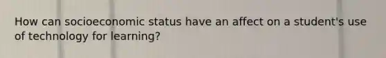 How can socioeconomic status have an affect on a student's use of technology for learning?
