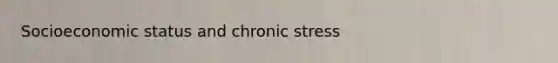 Socioeconomic status and chronic stress