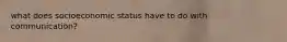 what does socioeconomic status have to do with communication?