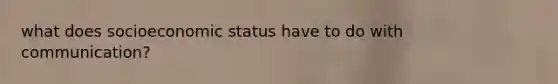 what does socioeconomic status have to do with communication?