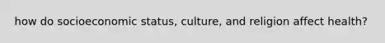 how do socioeconomic status, culture, and religion affect health?