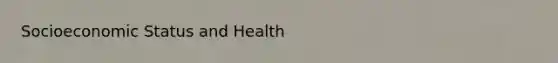 Socioeconomic Status and Health