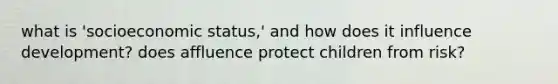 what is 'socioeconomic status,' and how does it influence development? does affluence protect children from risk?