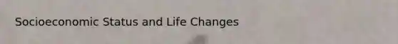 Socioeconomic Status and Life Changes