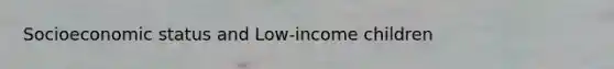Socioeconomic status and Low-income children