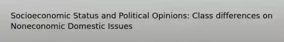 Socioeconomic Status and Political Opinions: Class differences on Noneconomic Domestic Issues