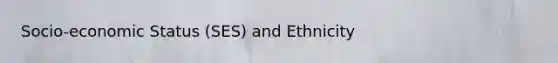 Socio-economic Status (SES) and Ethnicity