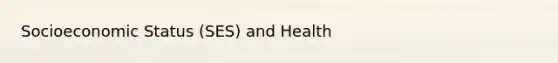 Socioeconomic Status (SES) and Health