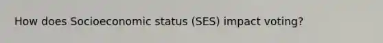 How does Socioeconomic status (SES) impact voting?