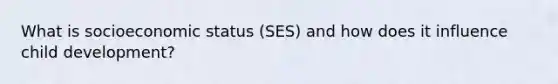 What is socioeconomic status (SES) and how does it influence child development?